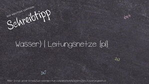 Wie schreibt man Wasser) | Leitungsnetze? Bedeutung, Synonym, Antonym & Zitate.