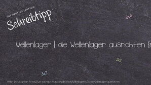 Wie schreibt man Wellenlager | die Wellenlager ausrichten? Bedeutung, Synonym, Antonym & Zitate.