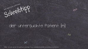 Wie schreibt man der untersuchte Patient? Bedeutung, Synonym, Antonym & Zitate.