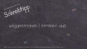 Wie schreibt man weggestrichen | streicht aus? Bedeutung, Synonym, Antonym & Zitate.