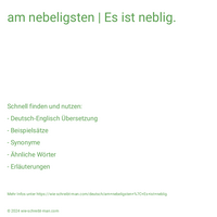 am nebeligsten | Es ist neblig.