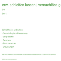 etw. schleifen lassen | vernachlässigend