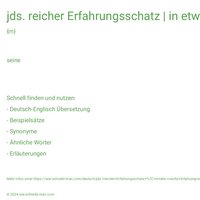 jds. reicher Erfahrungsschatz | in etw. reiche Erfahrung einbringen