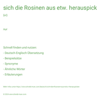 sich die Rosinen aus etw. herauspicken