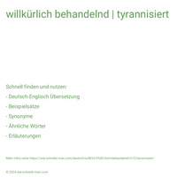 willkürlich behandelnd | tyrannisiert