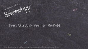 Wie schreibt man Dein Wunsch sei mir Befehl.? Bedeutung, Synonym, Antonym & Zitate.