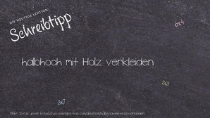 Wie schreibt man halbhoch mit Holz verkleiden? Bedeutung, Synonym, Antonym & Zitate.