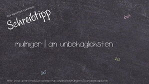 Wie schreibt man mulmiger | am unbehaglichsten? Bedeutung, Synonym, Antonym & Zitate.