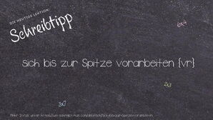 Wie schreibt man sich bis zur Spitze vorarbeiten? Bedeutung, Synonym, Antonym & Zitate.