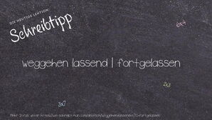 Wie schreibt man weggehen lassend | fortgelassen? Bedeutung, Synonym, Antonym & Zitate.