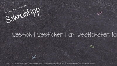 Schreibtipp westlich | westlicher | am westlichsten