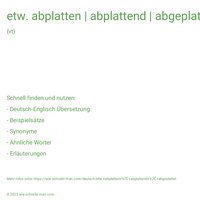 etw. abplatten | abplattend | abgeplattet