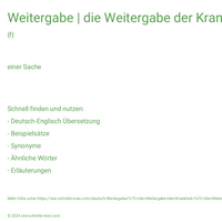 Weitergabe | die Weitergabe der Krankheit | die Weitergabe von Wissen