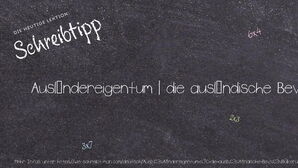 Wie schreibt man Ausländereigentum | die ausländische Bevölkerung eines Landes? Bedeutung, Synonym, Antonym & Zitate.