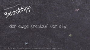 Wie schreibt man der ewige Kreislauf von etw.? Bedeutung, Synonym, Antonym & Zitate.