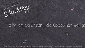 Wie schreibt man etw. entschärfen | die Opposition weitgehend kaltstellen? Bedeutung, Synonym, Antonym & Zitate.