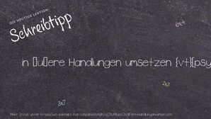 Wie schreibt man in äußere Handlungen umsetzen? Bedeutung, Synonym, Antonym & Zitate.