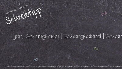 Schreibtipp jdn. schanghaien | schanghaiend | schanghait | schanghait | schanghaite