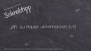 Wie schreibt man jdn. zu Hause unterrichten? Bedeutung, Synonym, Antonym & Zitate.