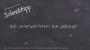 Wie schreibt man sich unterwerfend | sich gebeugt? Bedeutung, Synonym, Antonym & Zitate.