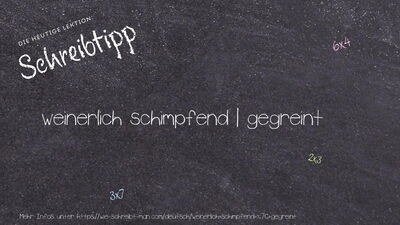 Schreibtipp weinerlich schimpfend | gegreint