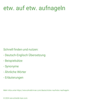 etw. auf etw. aufnageln