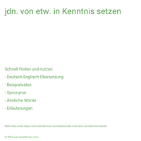 jdn. von etw. in Kenntnis setzen