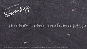 Wie schreibt man glaubhaft machen | begründend? Bedeutung, Synonym, Antonym & Zitate.