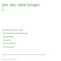 jdm. etw. näher bringen