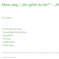 Muss weg. | „Wo gehst du hin?“ – „Weg!“