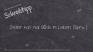 Wie schreibt man Jeder hat mal Glück im Leben.? Bedeutung, Synonym, Antonym & Zitate.