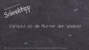 Wie schreibt man Vorsicht ist die Mutter der Weisheit.? Bedeutung, Synonym, Antonym & Zitate.