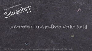 Wie schreibt man auserlesen | ausgewählte Werke? Bedeutung, Synonym, Antonym & Zitate.