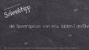 Wie schreibt man die Speerspitze von etw. bilden | anführend? Bedeutung, Synonym, Antonym & Zitate.