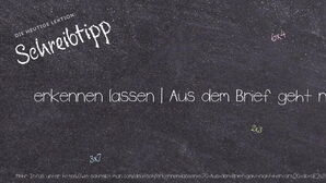 Wie schreibt man erkennen lassen | Aus dem Brief geht nicht hervor, ob …? Bedeutung, Synonym, Antonym & Zitate.