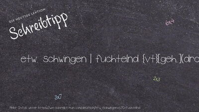 Schreibtipp etw. schwingen | fuchtelnd