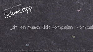 Wie schreibt man jdm. ein Musikstück vorspielen | vorspielend | vorgespielt? Bedeutung, Synonym, Antonym & Zitate.