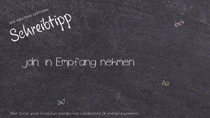 Wie schreibt man jdn. in Empfang nehmen? Bedeutung, Synonym, Antonym & Zitate.