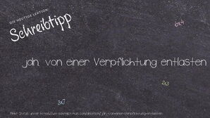 Wie schreibt man jdn. von einer Verpflichtung entlasten? Bedeutung, Synonym, Antonym & Zitate.