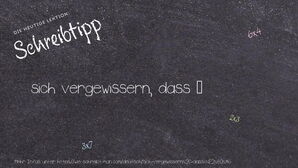 Wie schreibt man sich vergewissern, dass …? Bedeutung, Synonym, Antonym & Zitate.