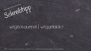 Wie schreibt man wegschauend | weggeblickt? Bedeutung, Synonym, Antonym & Zitate.