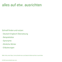 alles auf etw. ausrichten