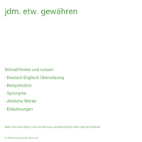 jdm. etw. gewähren