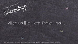 Wie schreibt man Alter schützt vor Torheit nicht.? Bedeutung, Synonym, Antonym & Zitate.