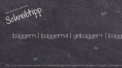 Schreibtipp baggern | baggernd | gebaggert | baggert | baggerte