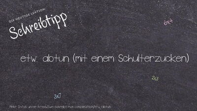 Schreibtipp etw. abtun