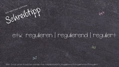 Schreibtipp etw. regulieren | regulierend | reguliert