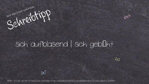 Wie schreibt man sich aufblasend | sich gebläht? Bedeutung, Synonym, Antonym & Zitate.