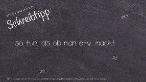 Wie schreibt man so tun, als ob man etw. macht? Bedeutung, Synonym, Antonym & Zitate.