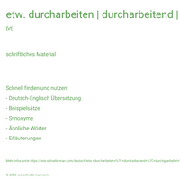 etw. durcharbeiten | durcharbeitend | durchgearbeitet | sich durch etw. durcharbeiten